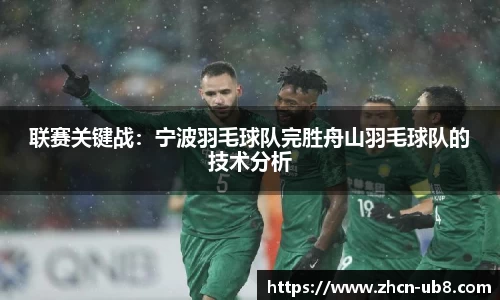 联赛关键战：宁波羽毛球队完胜舟山羽毛球队的技术分析