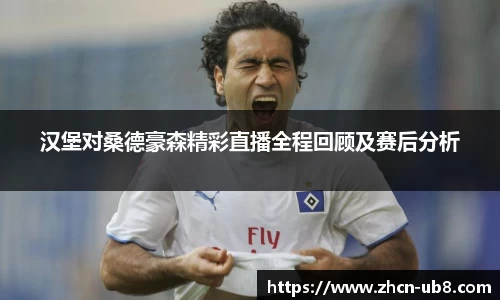 汉堡对桑德豪森精彩直播全程回顾及赛后分析